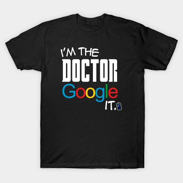 I'm the Doctor, Google it... T-Shirt by scoffin